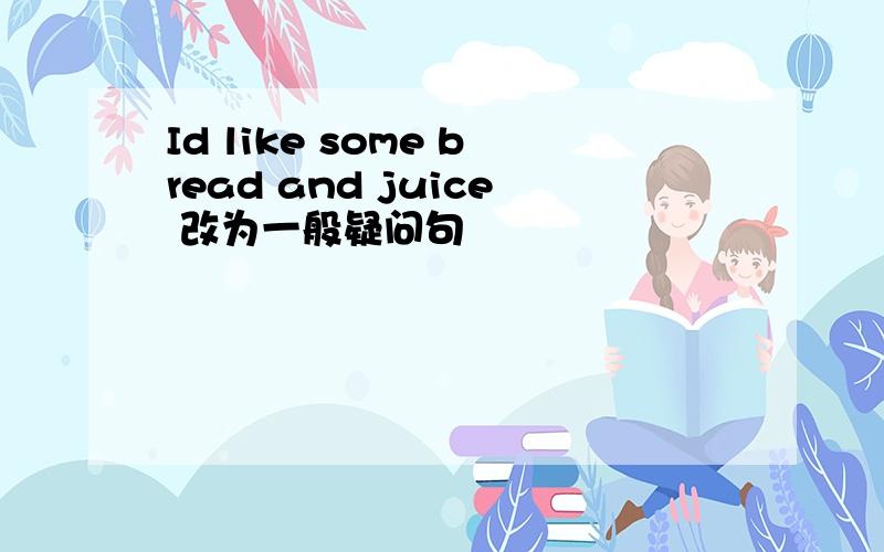 Id like some bread and juice 改为一般疑问句