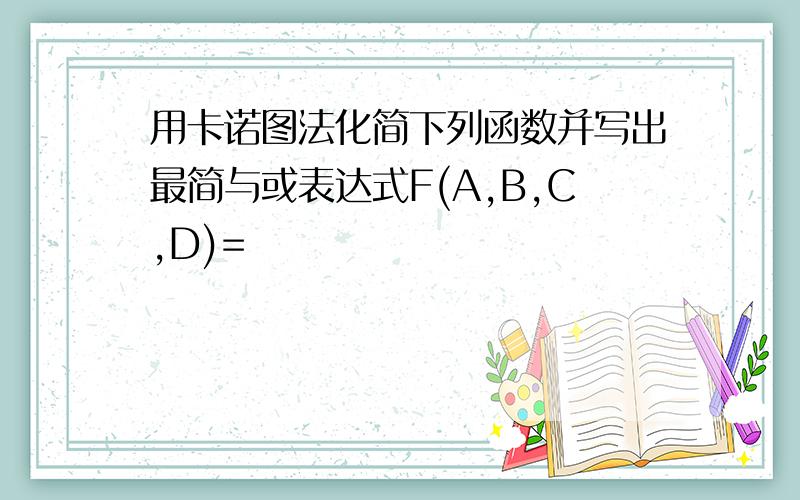 用卡诺图法化简下列函数并写出最简与或表达式F(A,B,C,D)=