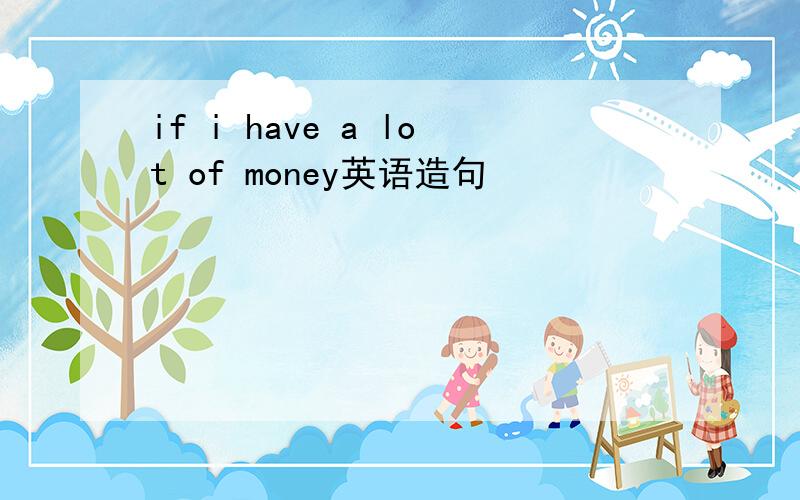 if i have a lot of money英语造句