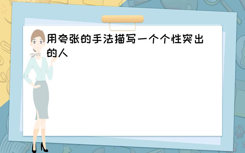 用夸张的手法描写一个个性突出的人