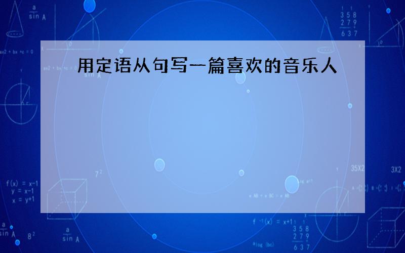 用定语从句写一篇喜欢的音乐人