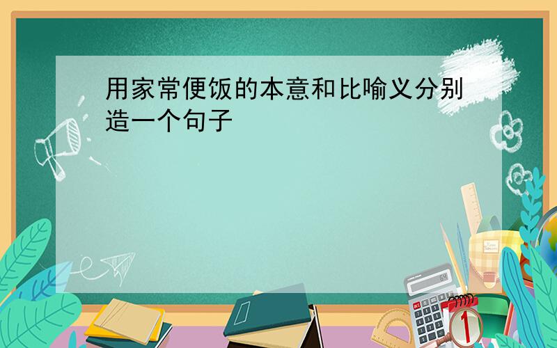 用家常便饭的本意和比喻义分别造一个句子