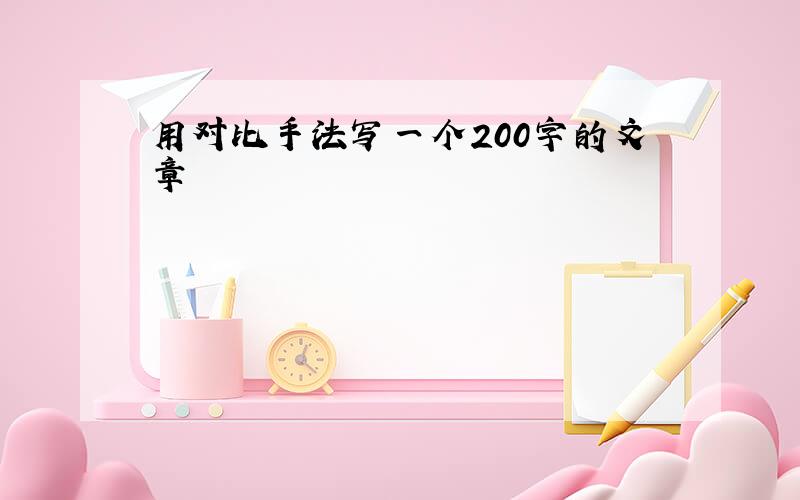 用对比手法写一个200字的文章