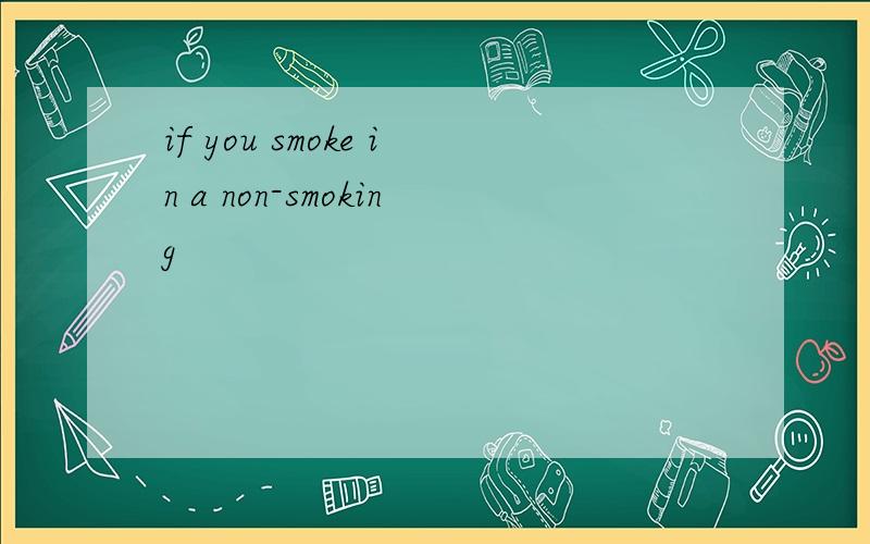 if you smoke in a non-smoking