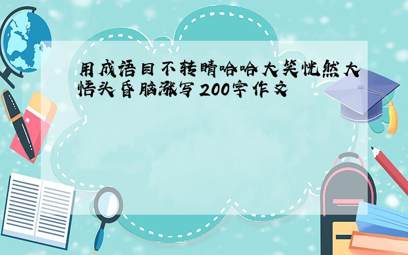 用成语目不转睛哈哈大笑恍然大悟头昏脑涨写200字作文