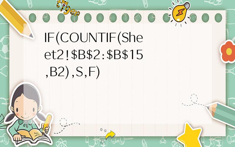 IF(COUNTIF(Sheet2!$B$2:$B$15,B2),S,F)