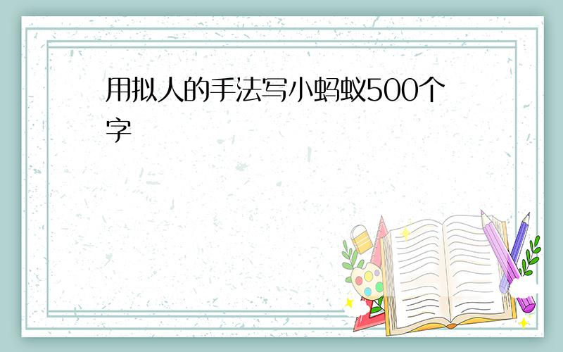 用拟人的手法写小蚂蚁500个字