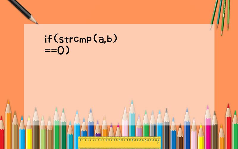 if(strcmp(a,b)==0)