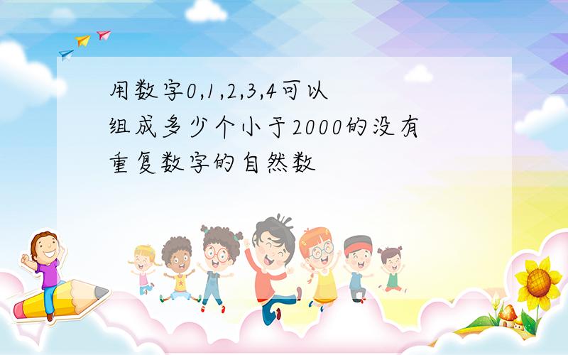 用数字0,1,2,3,4可以组成多少个小于2000的没有重复数字的自然数