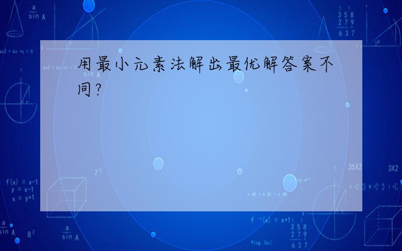 用最小元素法解出最优解答案不同?