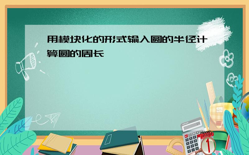 用模块化的形式输入圆的半径计算圆的周长