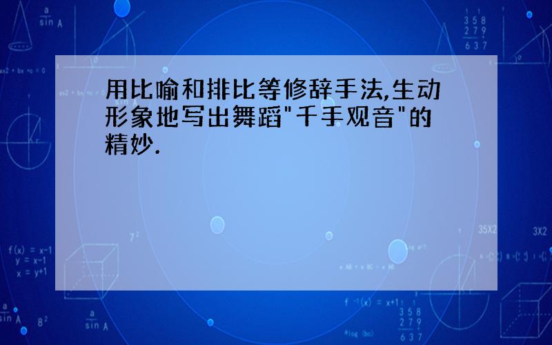 用比喻和排比等修辞手法,生动形象地写出舞蹈"千手观音"的精妙.