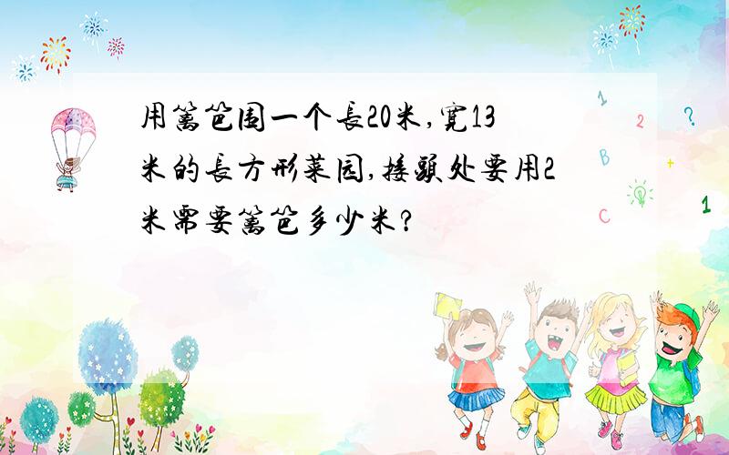 用篱笆围一个长20米,宽13米的长方形菜园,接头处要用2米需要篱笆多少米?