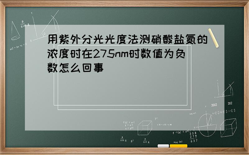 用紫外分光光度法测硝酸盐氮的浓度时在275nm时数值为负数怎么回事