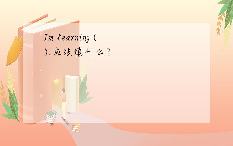 Im learning ( ).应该填什么?