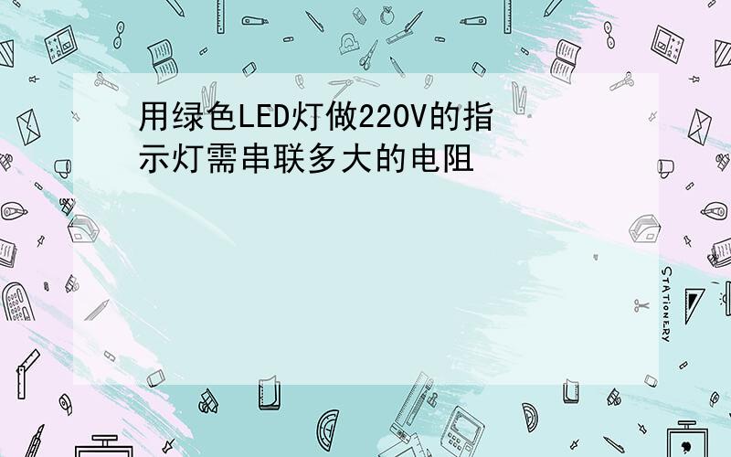 用绿色LED灯做220V的指示灯需串联多大的电阻