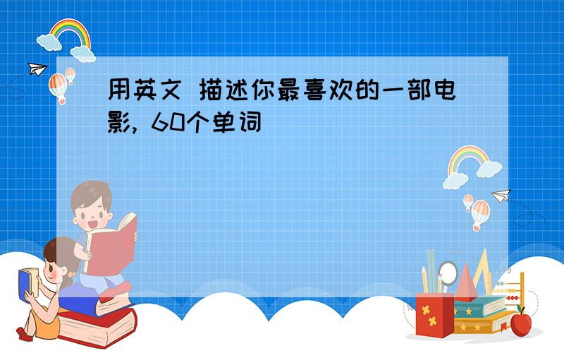 用英文 描述你最喜欢的一部电影, 60个单词