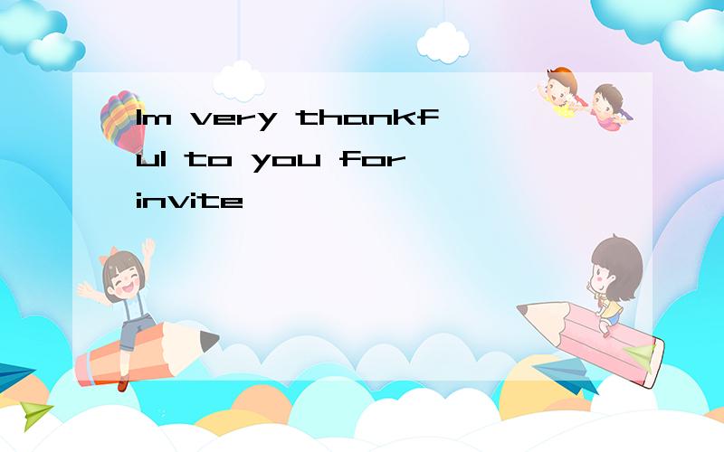 Im very thankful to you for invite