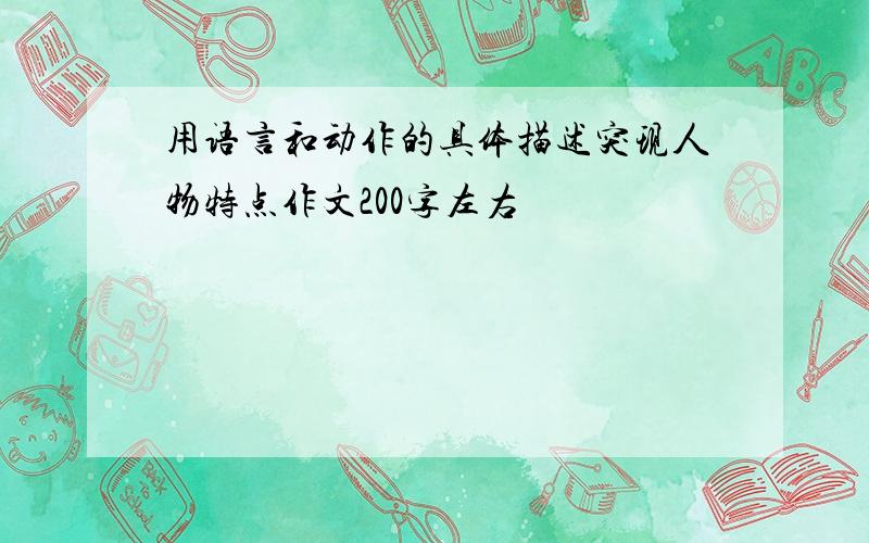 用语言和动作的具体描述突现人物特点作文200字左右