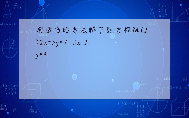 用适当的方法解下列方程组(2)2x-3y=7, 3x 2y=4