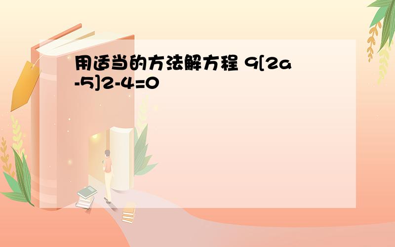 用适当的方法解方程 9[2a-5]2-4=0