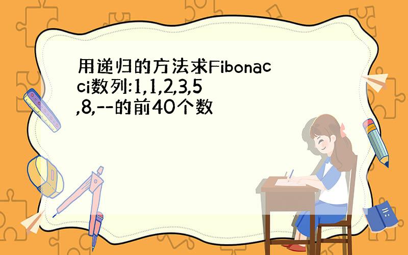 用递归的方法求Fibonacci数列:1,1,2,3,5,8,--的前40个数