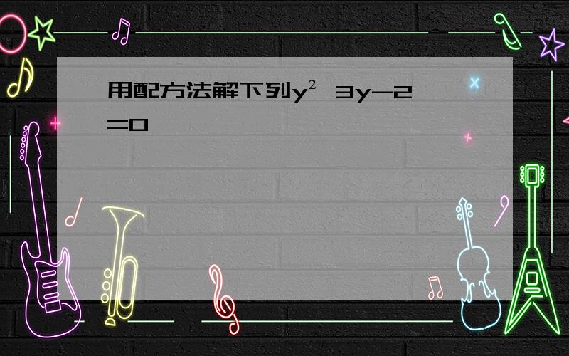 用配方法解下列y² 3y-2=0