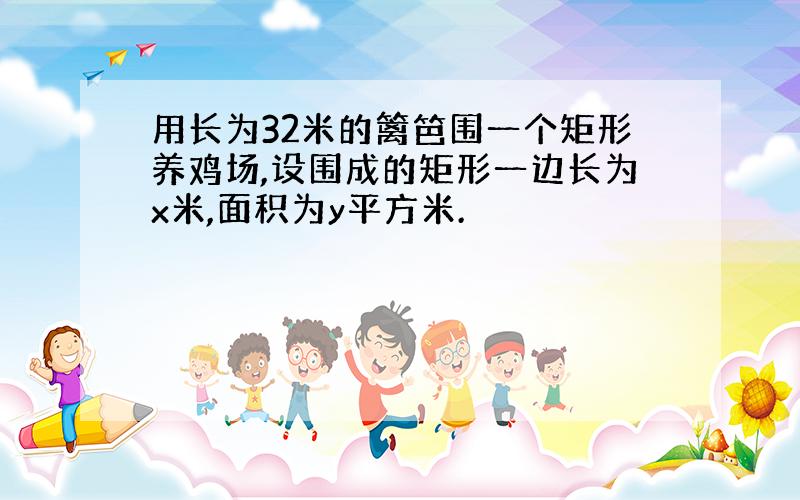 用长为32米的篱笆围一个矩形养鸡场,设围成的矩形一边长为x米,面积为y平方米.