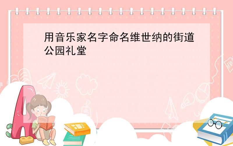 用音乐家名字命名维世纳的街道公园礼堂