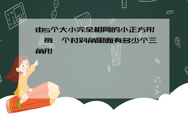 由5个大小完全相同的小正方形,每一个对斜角里面有多少个三角形