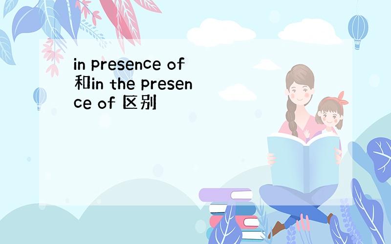 in presence of和in the presence of 区别