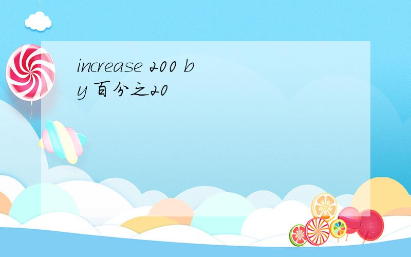 increase 200 by 百分之20