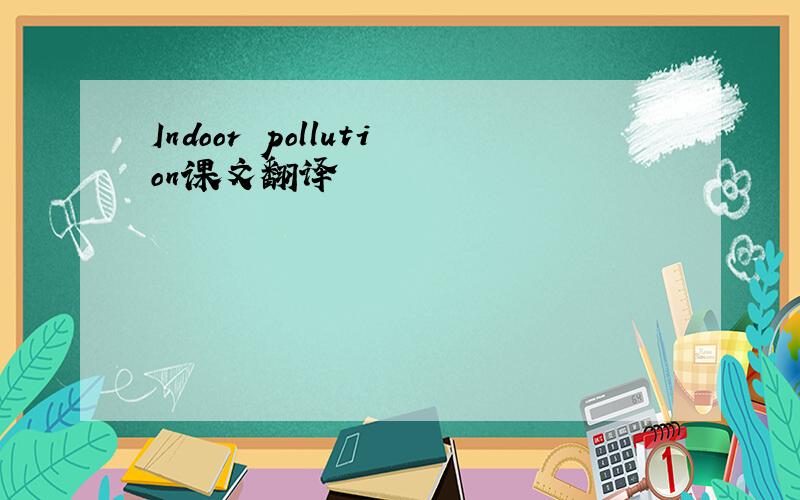 Indoor pollution课文翻译