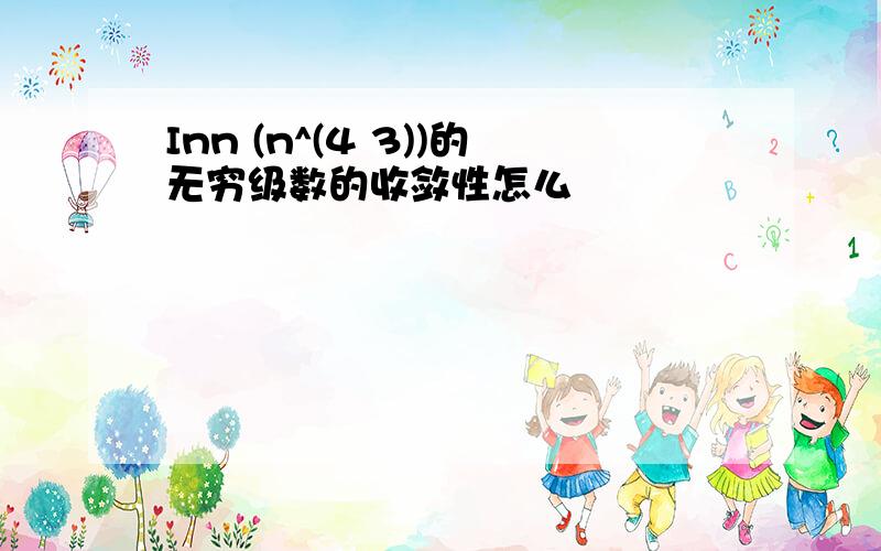 Inn (n^(4 3))的无穷级数的收敛性怎么