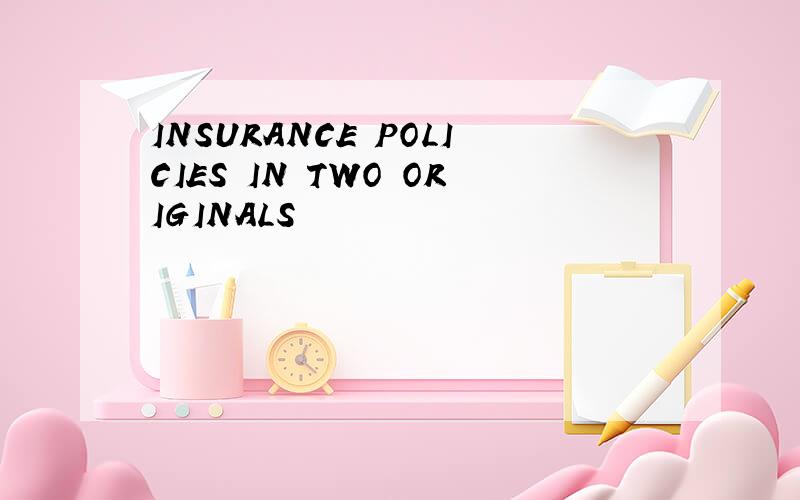 INSURANCE POLICIES IN TWO ORIGINALS