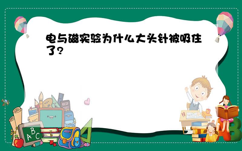 电与磁实验为什么大头针被吸住了?