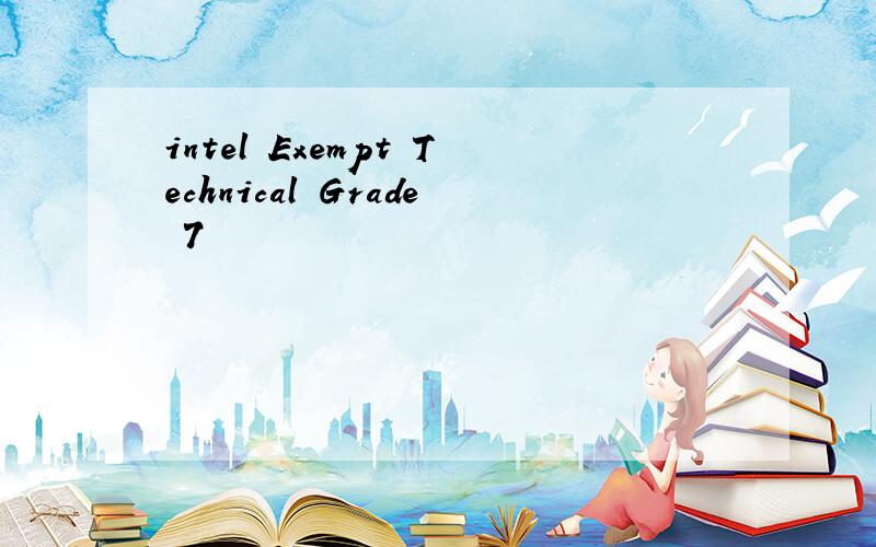 intel Exempt Technical Grade 7