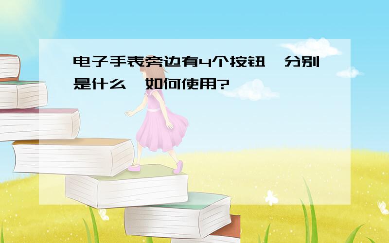 电子手表旁边有4个按钮,分别是什么,如何使用?