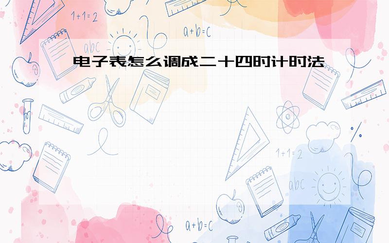 电子表怎么调成二十四时计时法