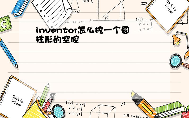 inventor怎么挖一个圆柱形的空腔