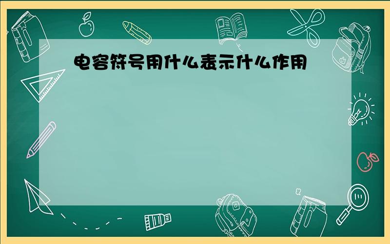 电容符号用什么表示什么作用