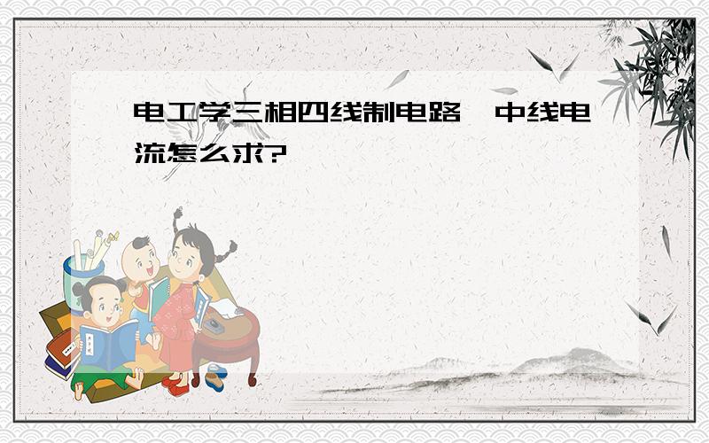 电工学三相四线制电路,中线电流怎么求?