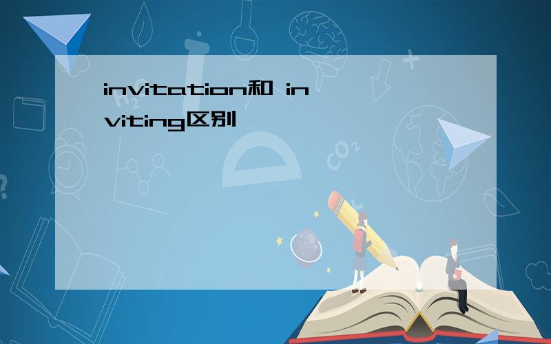 invitation和 inviting区别