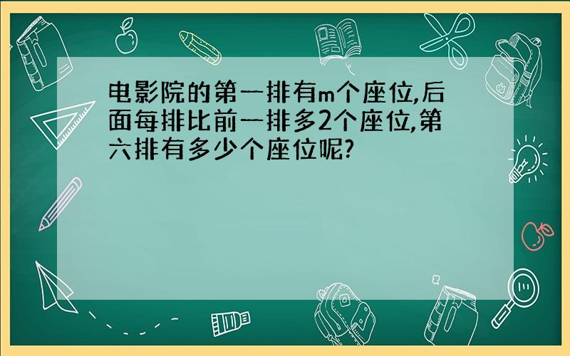 电影院的第一排有m个座位,后面每排比前一排多2个座位,第六排有多少个座位呢?