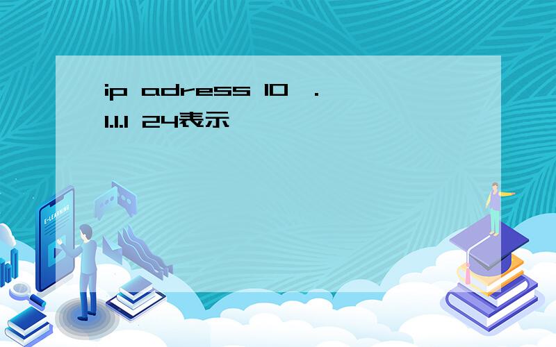 ip adress 10,.1.1.1 24表示