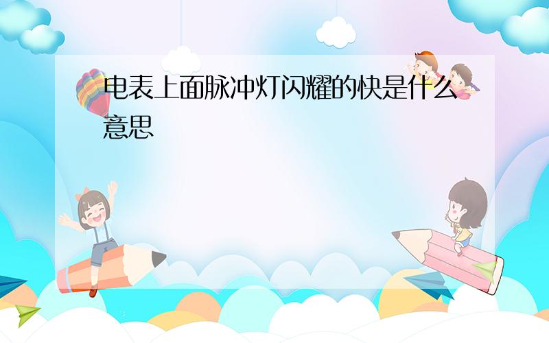 电表上面脉冲灯闪耀的快是什么意思