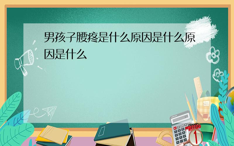 男孩子腰疼是什么原因是什么原因是什么