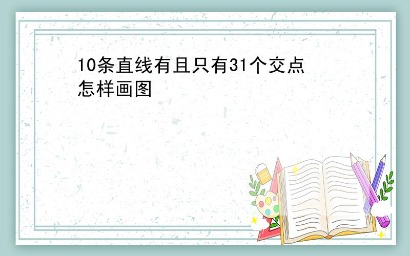 10条直线有且只有31个交点怎样画图