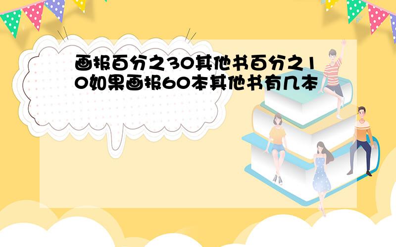 画报百分之30其他书百分之10如果画报60本其他书有几本