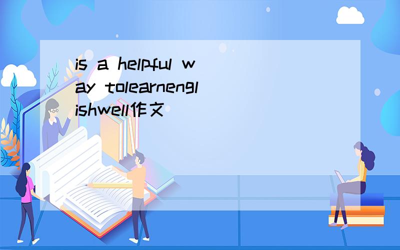 is a helpful way tolearnenglishwell作文